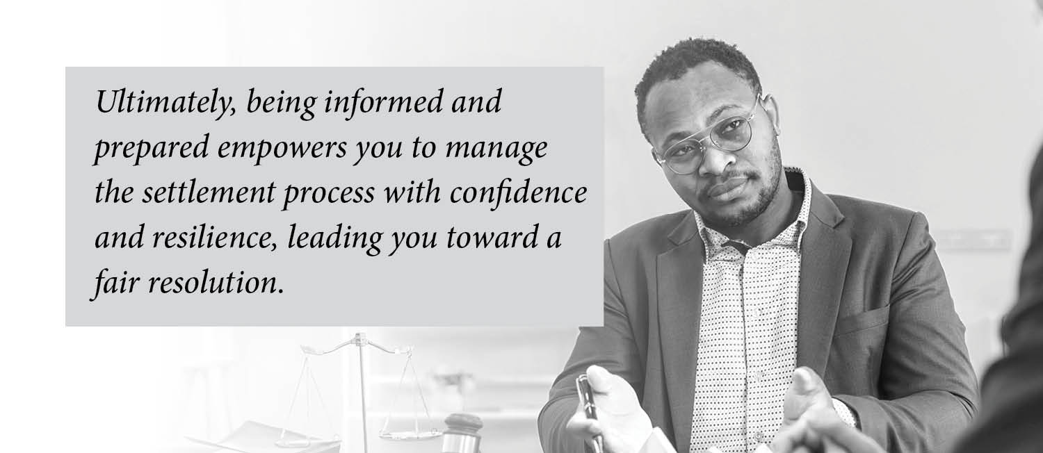 Ultimately, being informed and prepared empowers you to manage the settlement process with confidence and resilience, leading you toward a fair resolution.